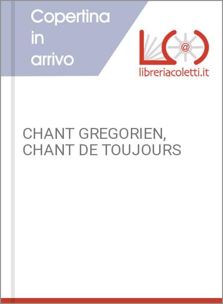 CHANT GREGORIEN, CHANT DE TOUJOURS