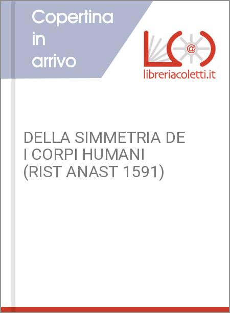 DELLA SIMMETRIA DE I CORPI HUMANI (RIST ANAST 1591)