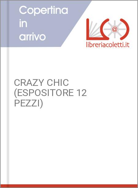 CRAZY CHIC (ESPOSITORE 12 PEZZI)