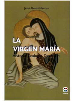 LA VIRGEN MARIA. HISTORIA, TEOLOGIA, DEVOCION