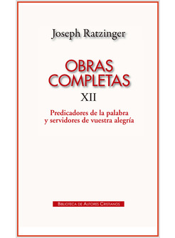 OBRAS COMPLETAS DE JOSEPH RATZINGER XII: PREDICADORES DE LA PALABRA Y SERVIDORES