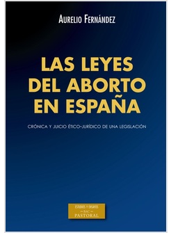 LAS LEYES DEL ABORTO EN ESPANA. CRONICA Y JUICIO ETICO-JURIDICO DE LEGISLACION