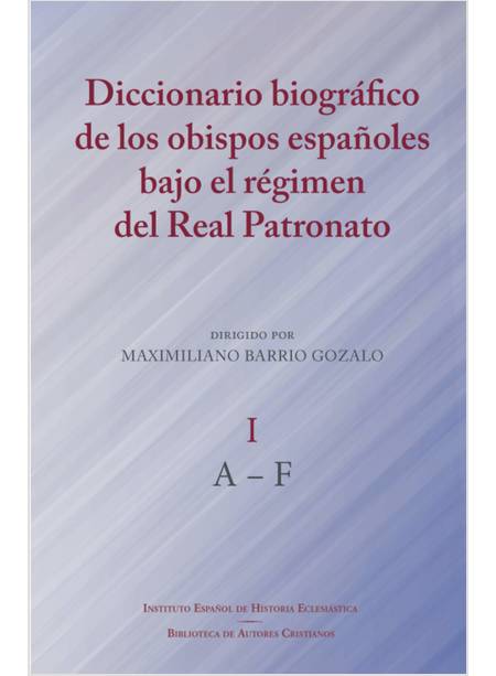 DICCIONARIO DE LOS OBISPOS ESPANOLES BAJO EL REGIMEN DEL REAL PATRONATO I (A-F)