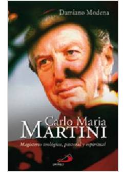 CARLO MARIA MARTINI. MAGISTERIO TEOLOGICO, PASTORAL Y ESPIRITUAL