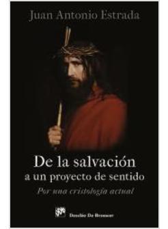 DE LA SALVACION A UN PROYECTO DE SENTIDO. POR UNA CRISTOLOGIA ACTUAL