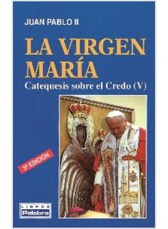LA VIRGEN MARIA. CATEQUESIS SOBRE EL CREDO (V)