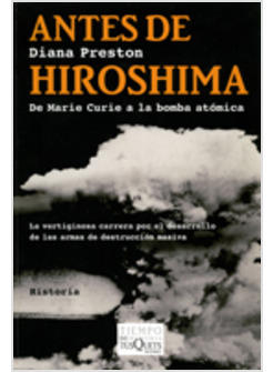 ANTES DE HIROSHIMA DE MARIE CURIE A LA BOMBA ATOMICA