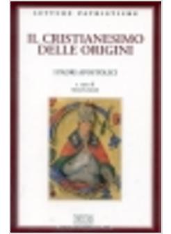 CRISTIANESIMO DELLE ORIGINI I PADRI APOSTOLICI (IL)