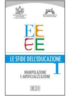 SFIDE DELL'EDUCAZIONE (LE). VOL. 1: MANIPOLAZIONE, ARTIFICIALIZZAZIONE, EDUCAZIO