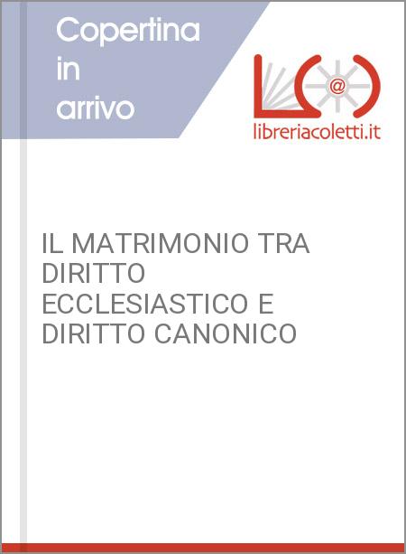 IL MATRIMONIO TRA DIRITTO ECCLESIASTICO E DIRITTO CANONICO 