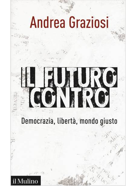 IL FUTURO CONTRO. DEMOCRAZIA, LIBERTA', MONDO GIUSTO