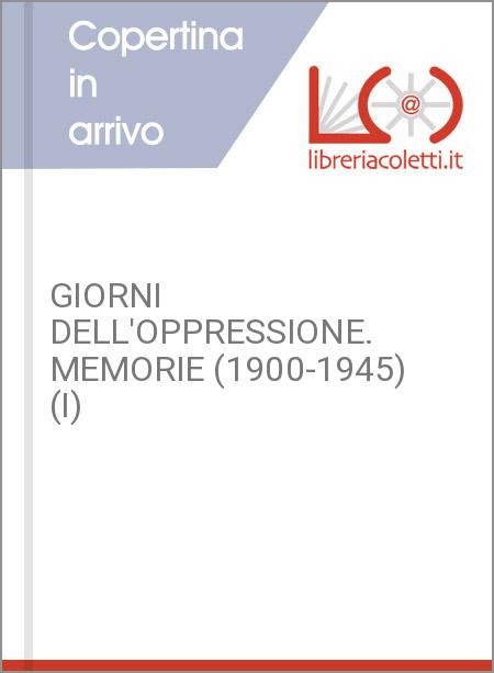 GIORNI DELL'OPPRESSIONE. MEMORIE (1900-1945) (I)