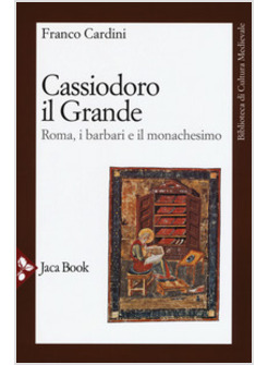 CASSIODORO IL GRANDE. ROMA, I BARBARI E IL MONACHESIMO