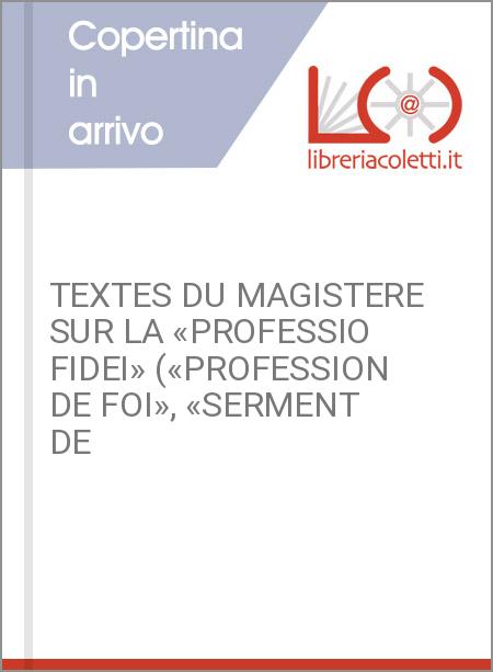 TEXTES DU MAGISTERE SUR LA «PROFESSIO FIDEI» («PROFESSION DE FOI», «SERMENT DE