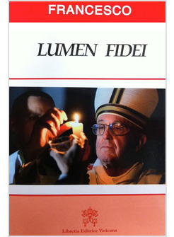 LUMEN FIDEI - LA PRIMA ENCICLICA DI PAPA FRANCESCO E BENEDETTO XVI SULLA FEDE