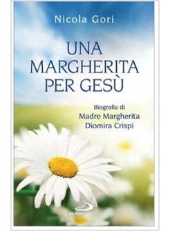 UNA MARGHERITA PER GESU' BIOGRAFIA DI MADRE MARGHERITA DIOMIRA CRISPI 1879-1974