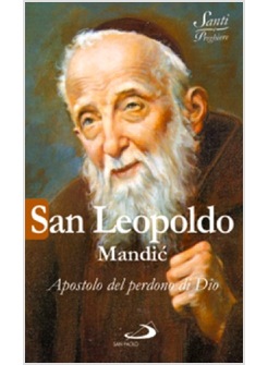 SAN LEOPOLDO MANDIC. APOSTOLO DEL PERDONO DI DIO