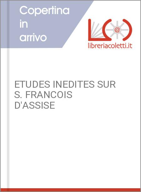 ETUDES INEDITES SUR S. FRANCOIS D'ASSISE