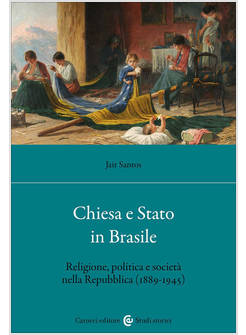 CHIESA E STATO IN BRASILE. RELIGIONE, POLITICA E SOCIETA' NELLA REPUBBLICA (1889