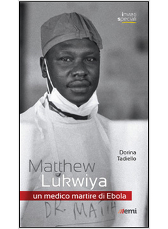 MATTHEW LUKWIYA. UN MEDICO MARTIRE DI EBOLA
