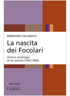 LA NASCITA DEI FOCOLARI. STORIA E SOCIOLOGIA DI UN CARISMA (1943-1965)