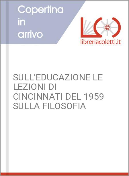 SULL'EDUCAZIONE LE LEZIONI DI CINCINNATI DEL 1959 SULLA FILOSOFIA