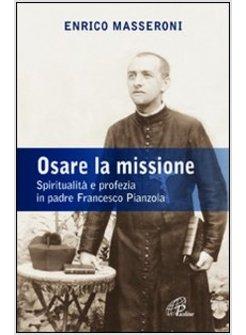 OSARE LA MISSIONE SPIRITUALITA' E PROFEZIA IN PADRE FRANCESCO PIANZOLA