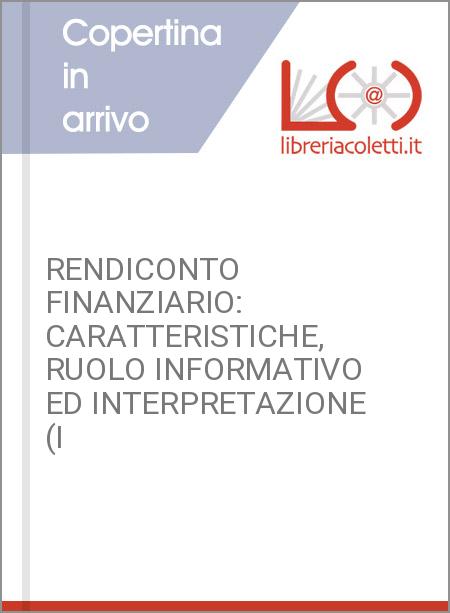 RENDICONTO FINANZIARIO: CARATTERISTICHE, RUOLO INFORMATIVO ED INTERPRETAZIONE (I