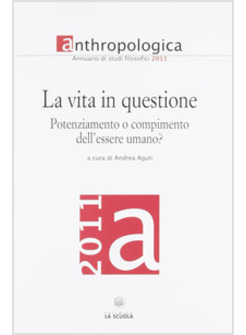 ANTHROPOLOGICA. ANNUARIO DI STUDI FILOSOFICI (2011). LA VITA IN QUESTIONE.