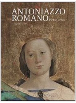 ANTONIAZZO ROMANO. PICTOR URBIS 1435-1440/1508. CATALOGO DELLA MOSTRA (ROMA, 31
