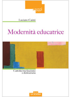 MODERNITA' EDUCATRICE. CATTOLICI TRA FASCISMO E DEMOCRAZIA