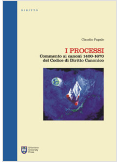I PROCESSI. COMMENTO AI CANONI 1400-1670 DEL CODICE DI DIRITTO CANONICO