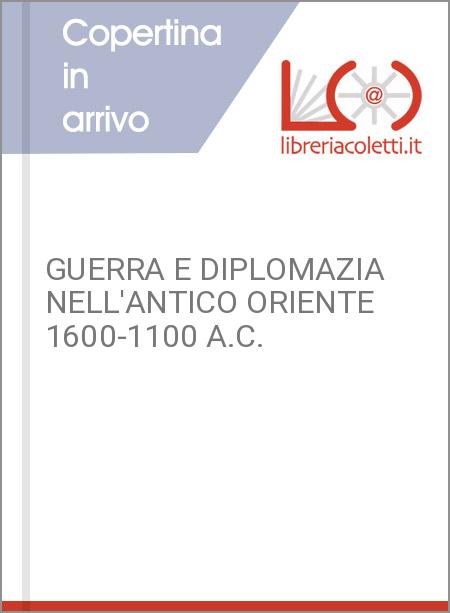 GUERRA E DIPLOMAZIA NELL'ANTICO ORIENTE 1600-1100 A.C.