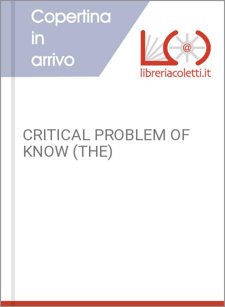CRITICAL PROBLEM OF KNOW (THE)