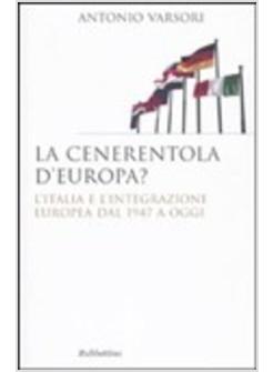 LA CENERENTOLA D'EUROPA? L'ITALIA E L'INTEGRAZIONE EUROPEA DAL 1947 A OGGI