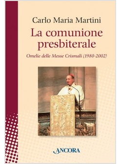 LA COMUNIONE PRESBITERALE. OMELIE DELLE MESSE CRISMALI (1980-2002)