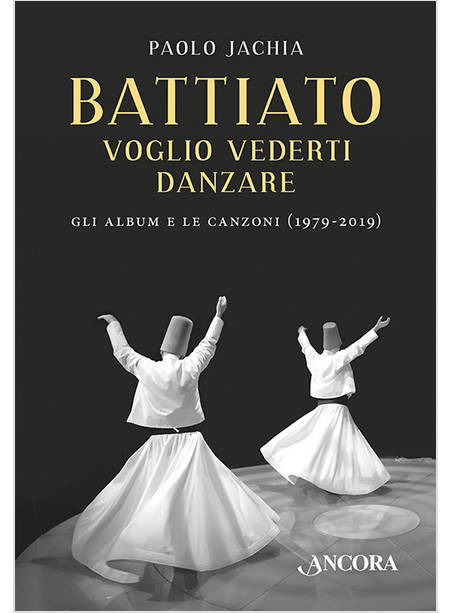 BATTIATO. VOGLIO VEDERTI DANZARE. GLI ALBUM E LE CANZONI (1979-2019)