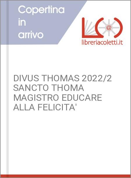 DIVUS THOMAS 2022/2 SANCTO THOMA MAGISTRO EDUCARE ALLA FELICITA'