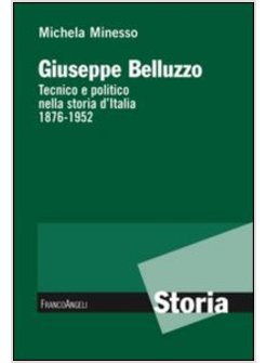 GIUSEPPE BELLUZZO. TECNICO E POLITICO NELLA STORIA D'ITALIA 1876-1952