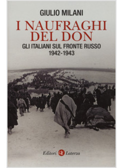 I NAUFRAGHI DEL DON. GLI ITALIANI SUL FRONTE RUSSO. 1942-1943