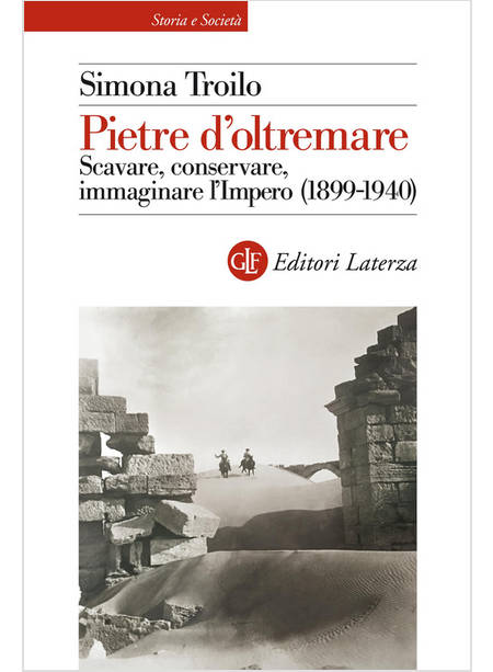 PIETRE D'OLTREMARE. SCAVARE, CONSERVARE, IMMAGINARE L'IMPERO (1899-1940)