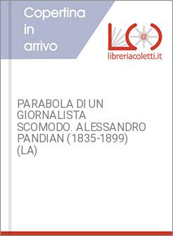 PARABOLA DI UN GIORNALISTA SCOMODO. ALESSANDRO PANDIAN (1835-1899) (LA)