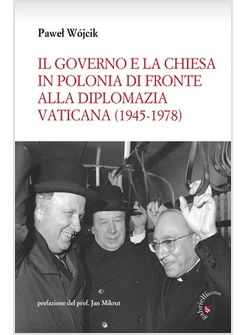 IL GOVERNO E LA CHIESA IN POLONIA DI FRONTE ALLA DIPLOMAZIA VATICANA (1945-1978)