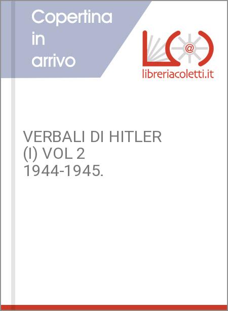 VERBALI DI HITLER (I) VOL 2 1944-1945.