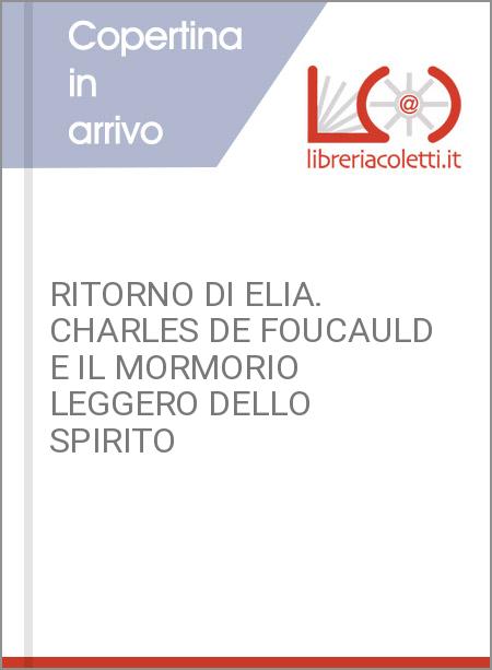 RITORNO DI ELIA. CHARLES DE FOUCAULD E IL MORMORIO LEGGERO DELLO SPIRITO