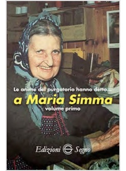 LE ANIME DEL PURGATORIO HANNO DETTO... A MARIA SIMMA VOLUME PRIMO