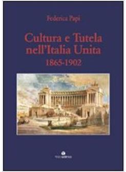 CULTURA E TUTELA NELL'ITALIA UNITA (1865-1902)
