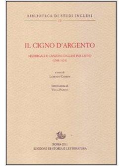 CIGNO D'ARGENTO. ANTOLOGIA DI MADRIGALI E CANZONI PER LIUTO INGLESI (1588-1624)