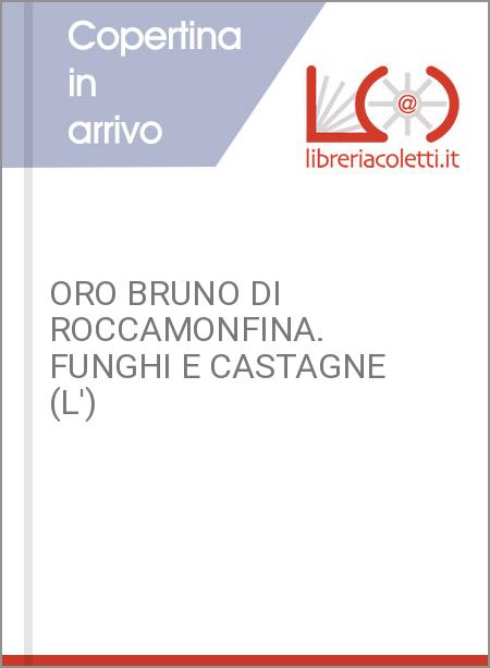 ORO BRUNO DI ROCCAMONFINA. FUNGHI E CASTAGNE (L')
