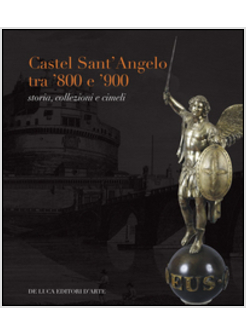CASTEL SANT'ANGELO TRA '800 E '900. STORIA, COLLEZIONI E CIMELI